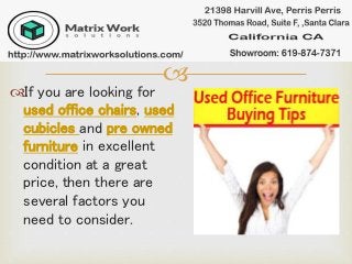 
If you are looking for
used office chairs, used
cubicles and pre owned
furniture in excellent
condition at a great
price, then there are
several factors you
need to consider.
 