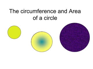 The circumference and Area
         of a circle
 