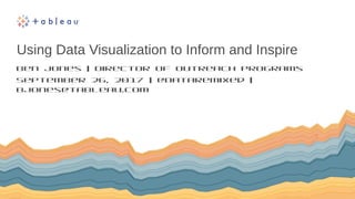 Using Data Visualization to Inform and Inspire
Ben Jones | Director of Outreach Programs
September 26, 2017 | @DataRemixed |
bjones@tableau.com
 