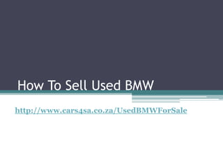 How To Sell Used BMW
http://www.cars4sa.co.za/UsedBMWForSale
 
