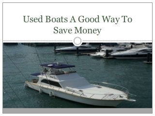 Used Boats A Good Way To
Save Money
 