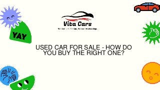 USED CAR FOR SALE - HOW DO
YOU BUY THE RIGHT ONE?
 