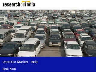 Used Car Market - India
April 2010
 