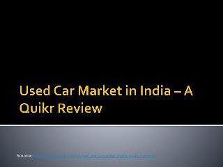 Source: http://news.quikr.com/used-cars-market-india-quikr-review/
 