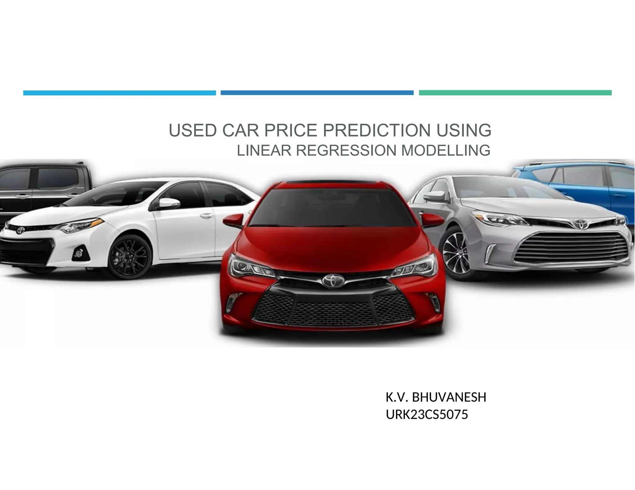 USED CAR PRICE PREDICTION USING
LINEAR REGRESSION MODELLING
K.V. BHUVANESH
URK23CS5075
 