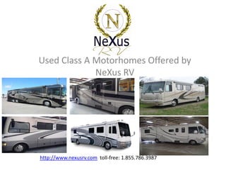 Used Class A Motorhomes Offered by
             NeXus RV




http://www.nexusrv.com toll-free: 1.855.786.3987
 