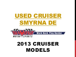 USED CRUISER
 SMYRNA DE


2013 CRUISER
   MODELS
 