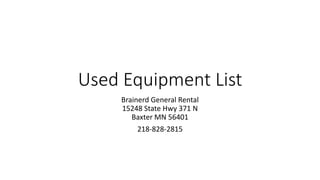 Used Equipment List
Brainerd General Rental
15248 State Hwy 371 N
Baxter MN 56401
218-828-2815
 