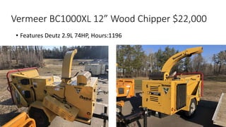 Vermeer BC1000XL 12” Wood Chipper $22,000
• Features Deutz 2.9L 74HP, Hours:1196
 