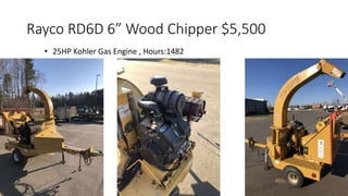 Rayco RD6D 6” Wood Chipper $5,500
• 25HP Kohler Gas Engine , Hours:1482
 