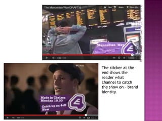 The sticker at the
end shows the
reader what
channel to catch
the show on – brand
identity.
 