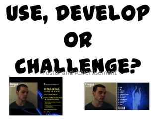 Use, Develop or Challenge?  Poster and Advertisement 