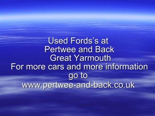 Used Fords’s at  Pertwee and Back  Great Yarmouth For more cars and more information go to  www.pertwee-and-back.co.uk   