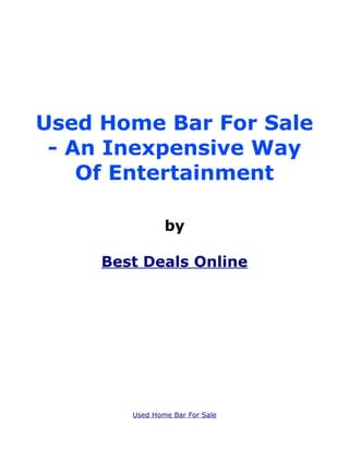 Used Home Bar For Sale
 - An Inexpensive Way
    Of Entertainment

                by

     Best Deals Online




        Used Home Bar For Sale
 