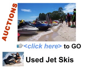 Used Jet Skis < click here >   to   GO AUCTIONS 