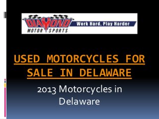 USED MOTORCYCLES FOR
  SALE IN DELAWARE
   2013 Motorcycles in
        Delaware
 