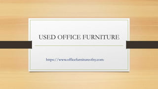 USED OFFICE FURNITURE
https://www.officefurnitureofny.com/
 