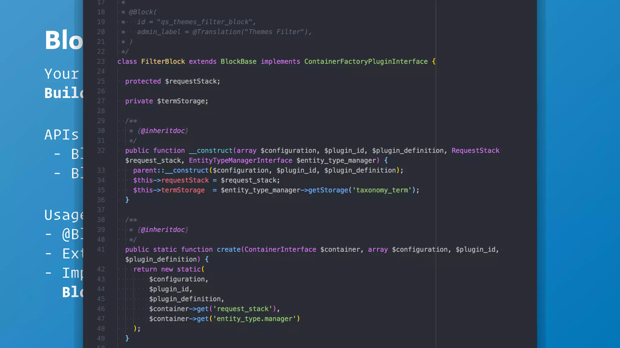 Blocks API
Usage
- @Block Annotation
- Extend BlockBase
- Implement methods from
BlockPluginInterface
Your website is a Lego playground
Build it w/ Block
APIs
- Block Plugin API
- Block Entity API
 