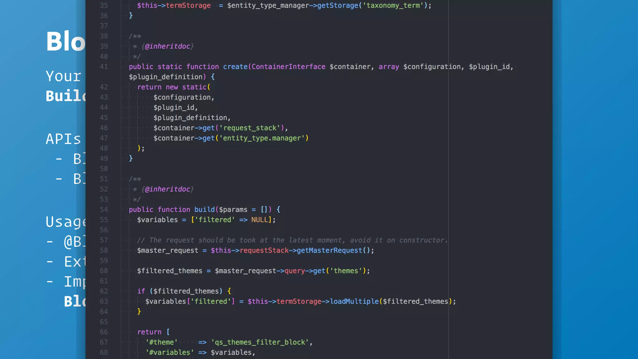 Blocks API
Usage
- @Block Annotation
- Extend BlockBase
- Implement methods from
BlockPluginInterface
Your website is a Lego playground
Build it w/ Block
APIs
- Block Plugin API
- Block Entity API
 