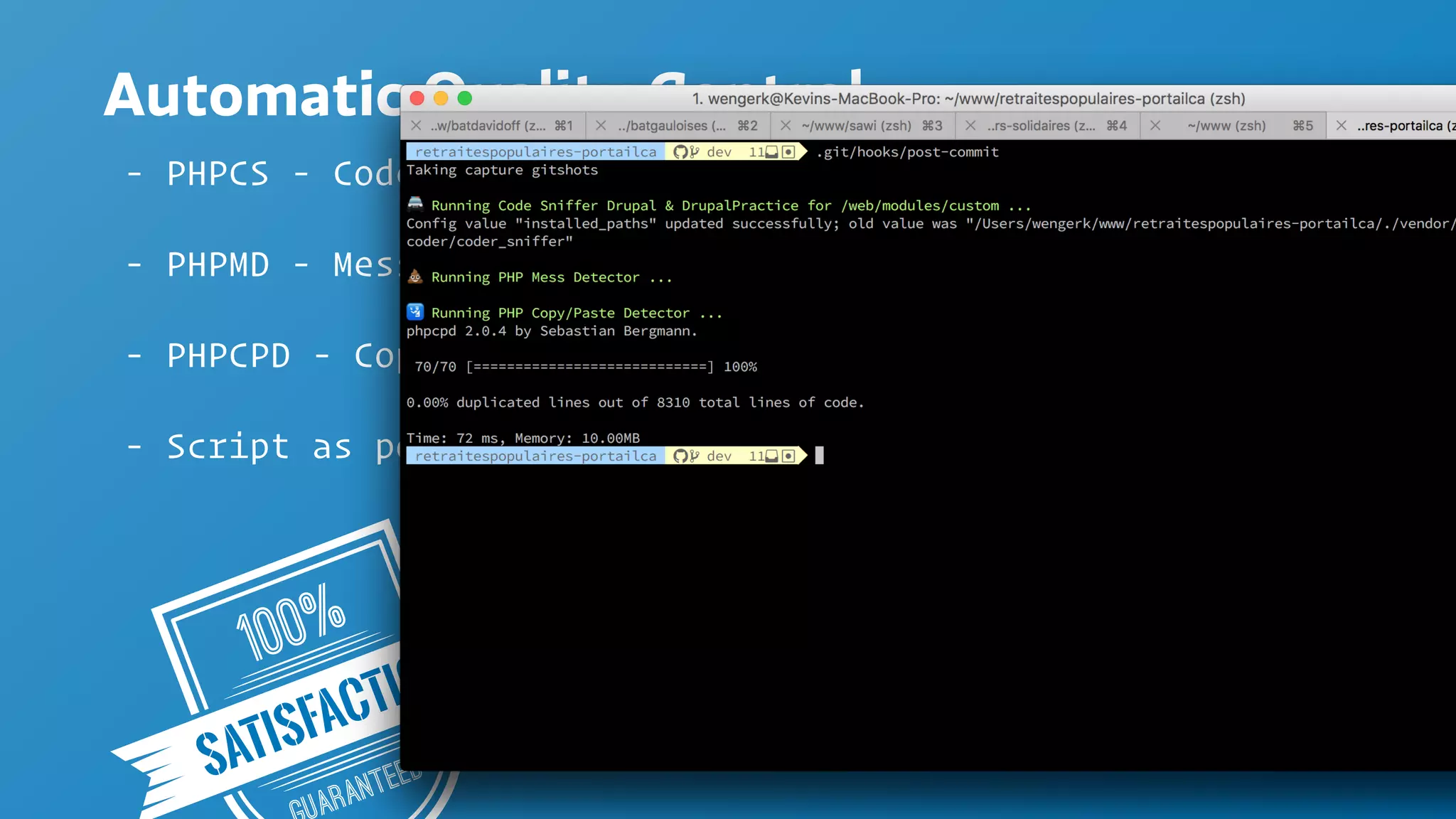 100%
aranteedSATISFACTION
Automatic Quality Control
- PHPCS - Code Sniffer for Drupal & DrupalPractice
- PHPMD - Mess Detector
- PHPCPD - Copy/Paste Detector
- Script as post-commit git hook
 