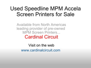 Used Speedline MPM Accela Screen Printers for Sale Available from North Americas leading provider of pre-owned  MPM Screen Printers... Cardinal Circuit   Visit on the web  www.cardinalcircuit.com   