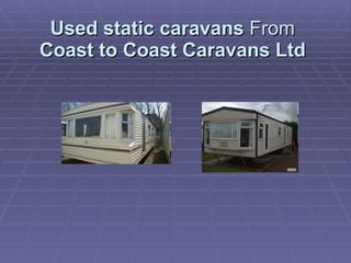 Used static caravans  From  Coast to Coast Caravans Ltd 