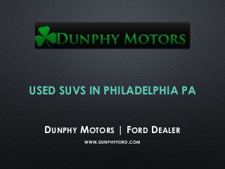 USED SUVS IN PHILADELPHIA PA
DUNPHY MOTORS | FORD DEALER
WWW.DUNPHYFORD.COM

 