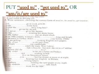 PUT “used to”“used to” , “get used to”,“get used to”, OR
“am/is/are used to”“am/is/are used to”
 