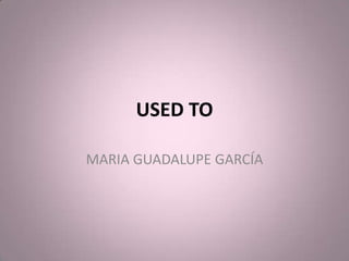 USED TO MARIA GUADALUPE GARCÍA 