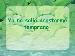 Yo no solía acostarme
     temprano.
 