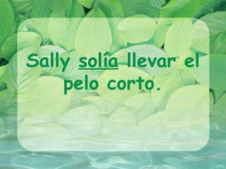 Sally solía llevar el
    pelo corto.
 