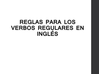 REGLAS PARA LOS
VERBOS REGULARES EN
INGLÉS
 