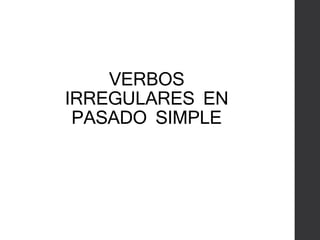 VERBOS
IRREGULARES EN
PASADO SIMPLE
 