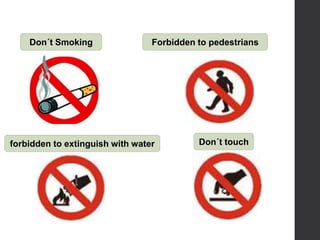Don´t Smoking Forbidden to pedestrians
forbidden to extinguish with water Don´t touch
 
