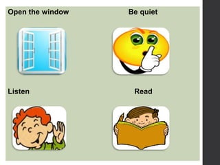 Open the window Be quiet
Listen Read
 