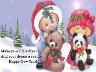 Make your life a dream
And your dream a reality
Happy New Year!
 