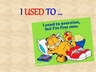 I USED TO …
 