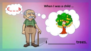 When I was a child …
I ____________ trees.
C_ _ _b
 