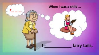 When I was a child …
I ___________ fairy tails.
r_ _ _
 