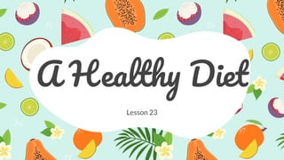 A Healthy Diet
Lesson 23
 