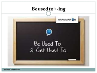 Beusedto+-ing
Ricardo Forner 2015
 