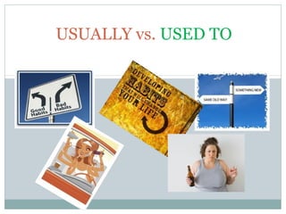 USUALLY vs. USED TO
 