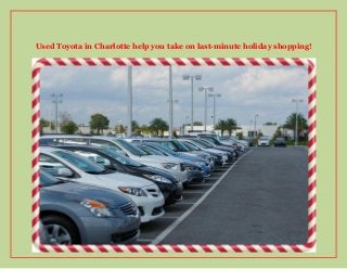 Used Toyota in Charlotte help you take on last-minute holiday shopping!
 