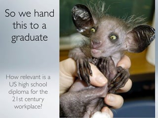 So we hand
  this to a
 graduate


How relevant is a
 US high school
 diploma for the
  21st century
   workplace?
 