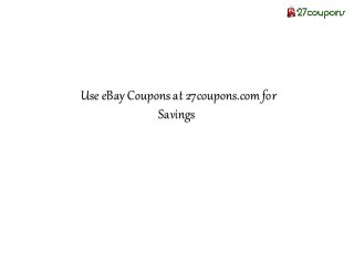 Use eBay Coupons at 27coupons.com for
Savings
 