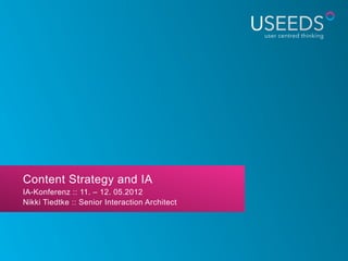 Content Strategy and IA
IA-Konferenz :: 11. – 12. 05.2012
Nikki Tiedtke :: Senior Interaction Architect
 