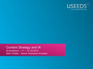 Content Strategy and IA
IA-Konferenz :: 11. – 12. 05.2012
Nikki Tiedtke :: Senior Interaction Architect
 