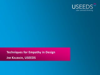 Techniques for Empathy in Design
JIM KALBACH, USEEDS
 