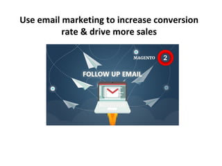 Use email marketing to increase conversion
rate & drive more sales
 