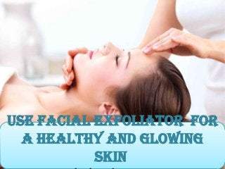 Use Facial Exfoliator for
a Healthy and Glowing
Skin

 
